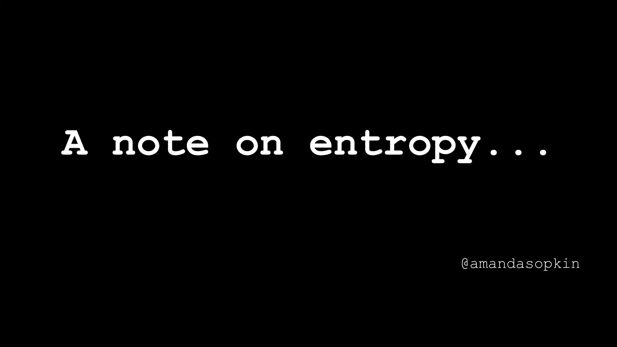 A note on entropy...
@amandasopkin
 