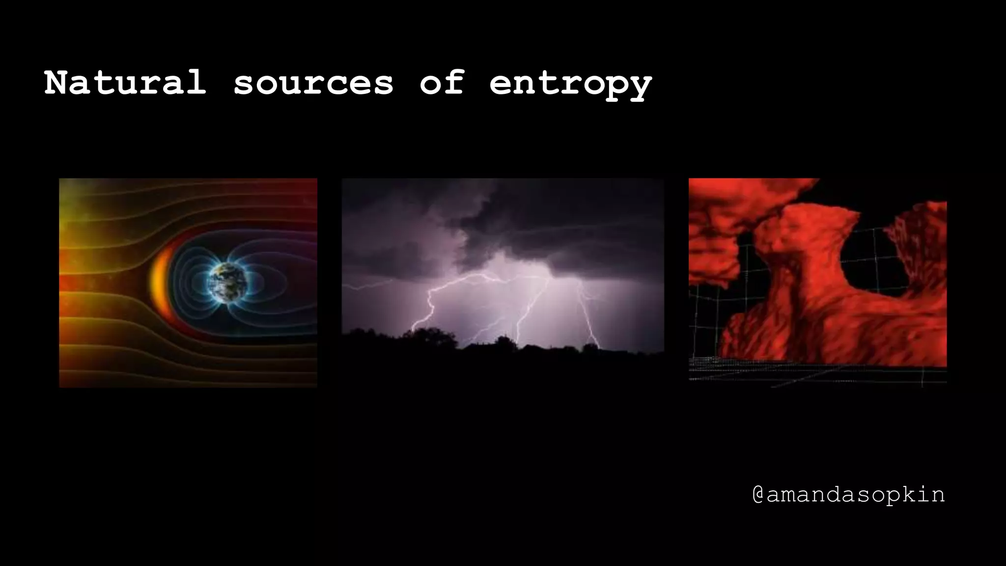 @amandasopkin
Natural sources of entropy
 