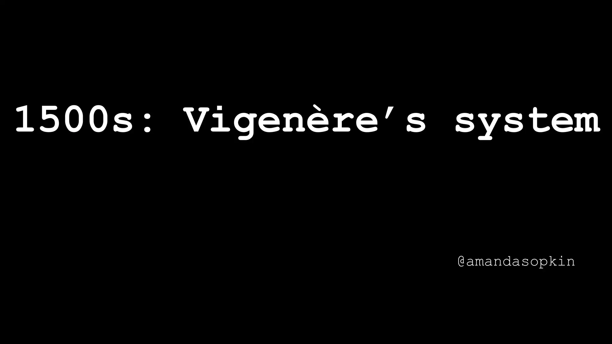 1500s: Vigenère’s system
@amandasopkin
 