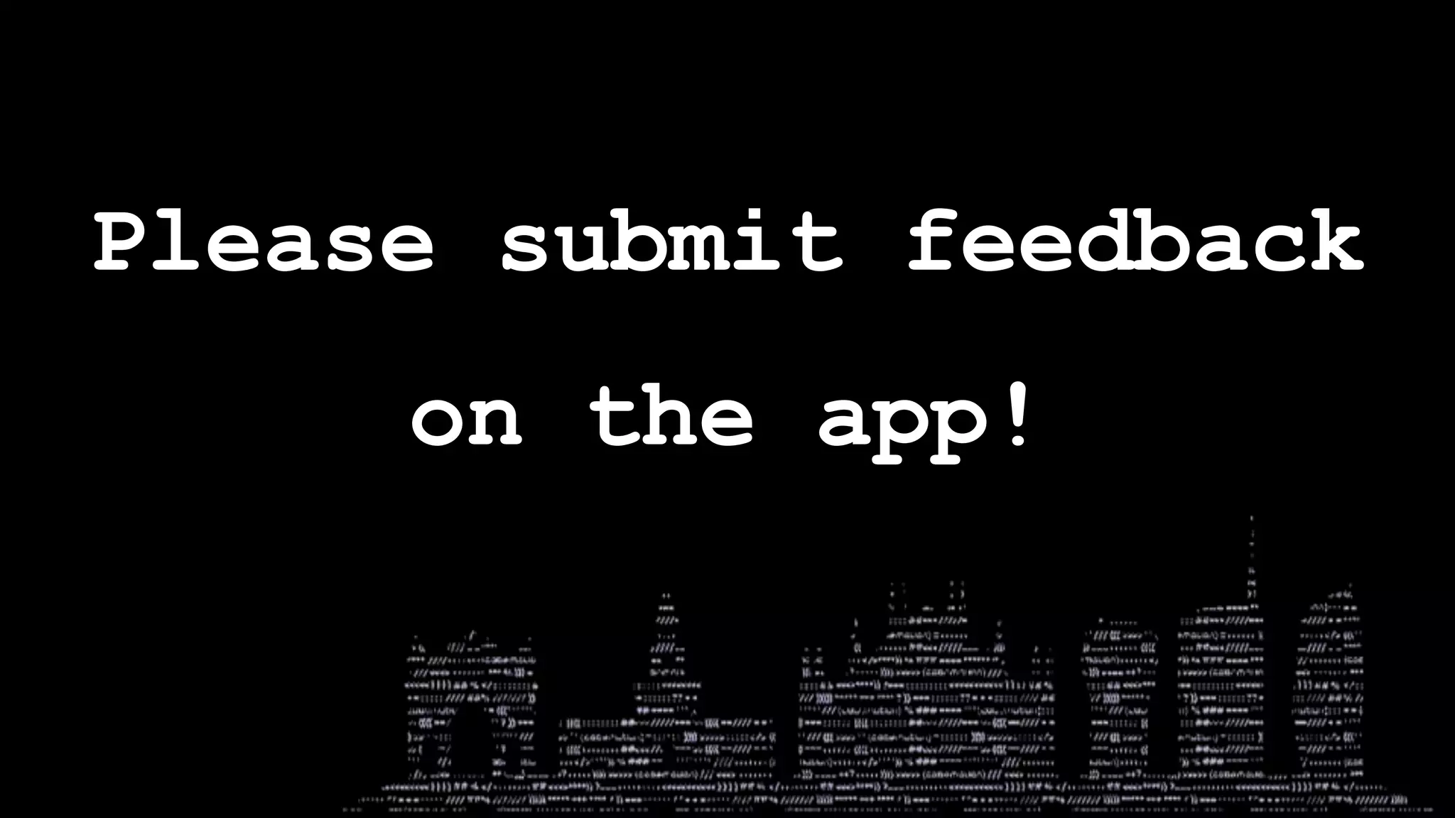 Please submit feedback
on the app!
 