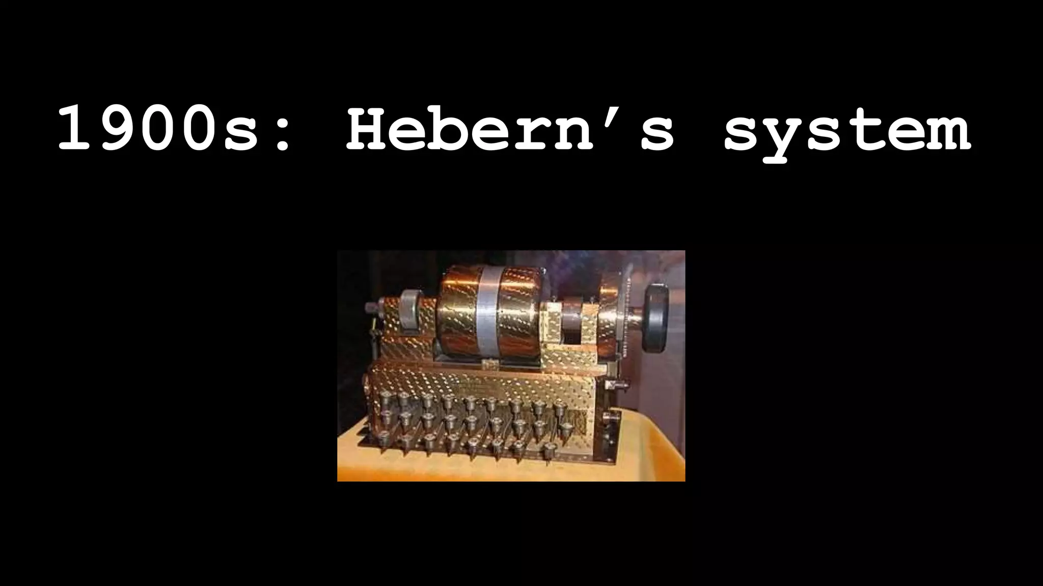 1900s: Hebern’s system
 