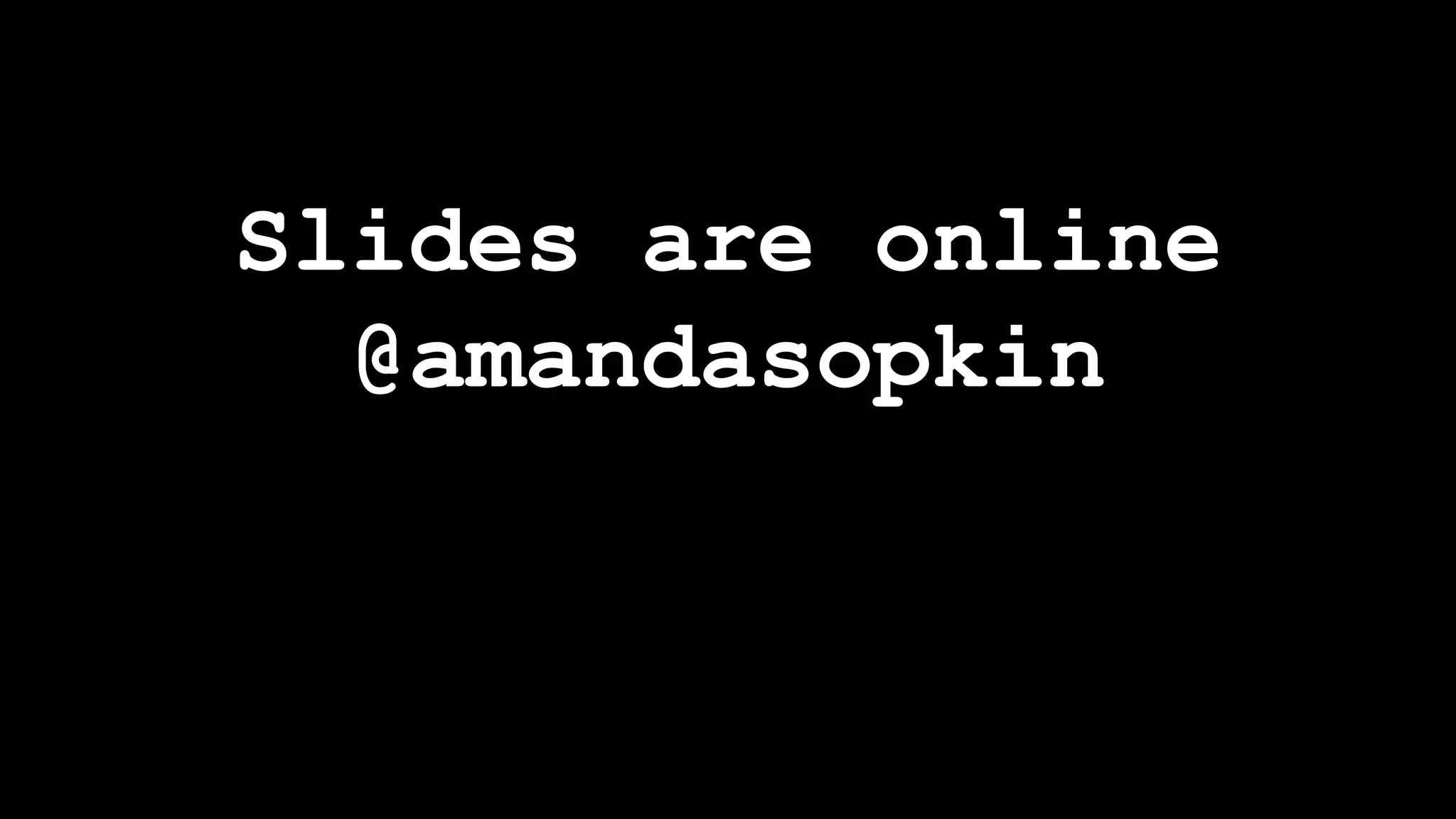 Slides are online
@amandasopkin
 