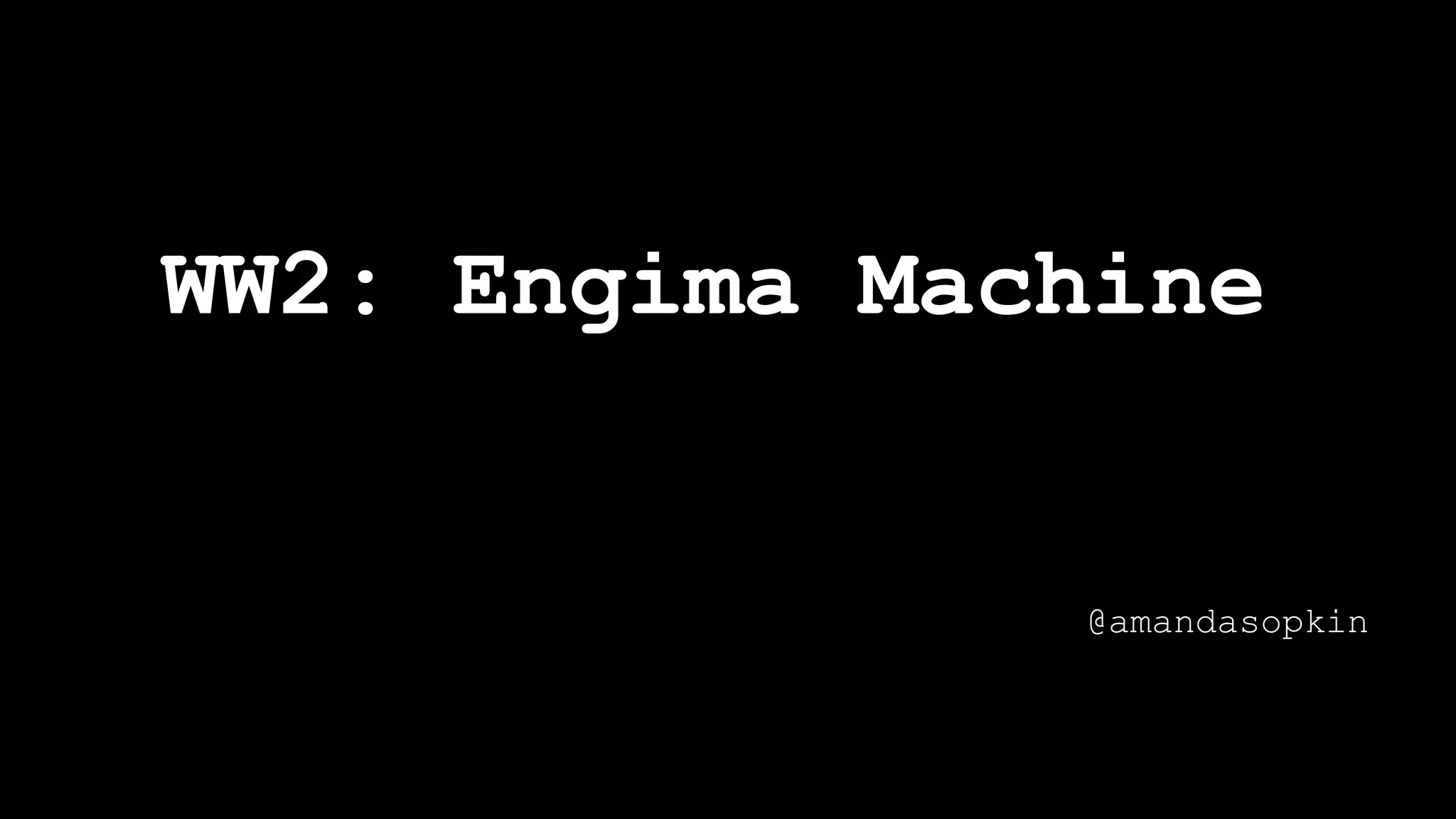 WW2: Engima Machine
@amandasopkin
 