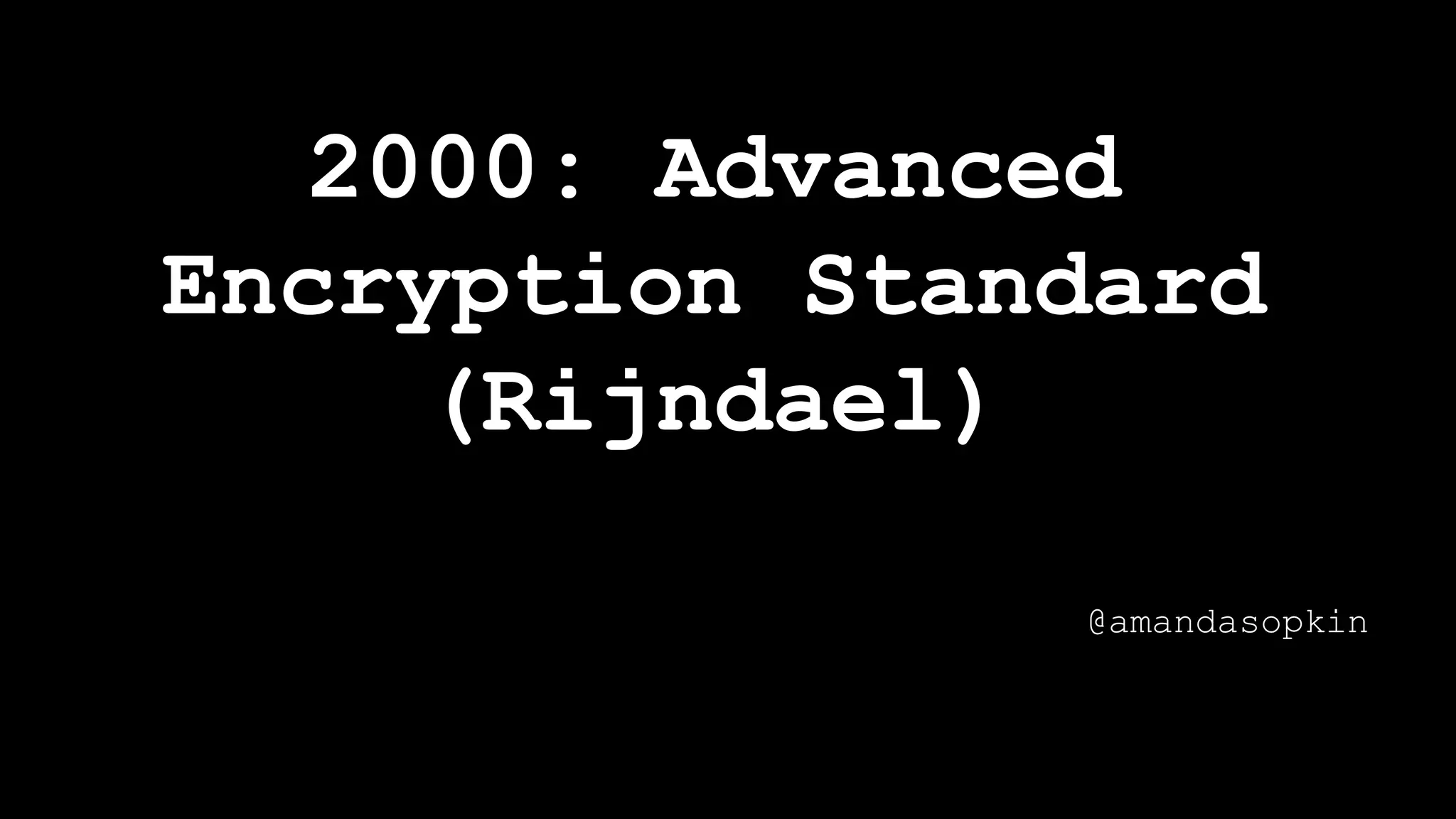 2000: Advanced
Encryption Standard
(Rijndael)
@amandasopkin
 