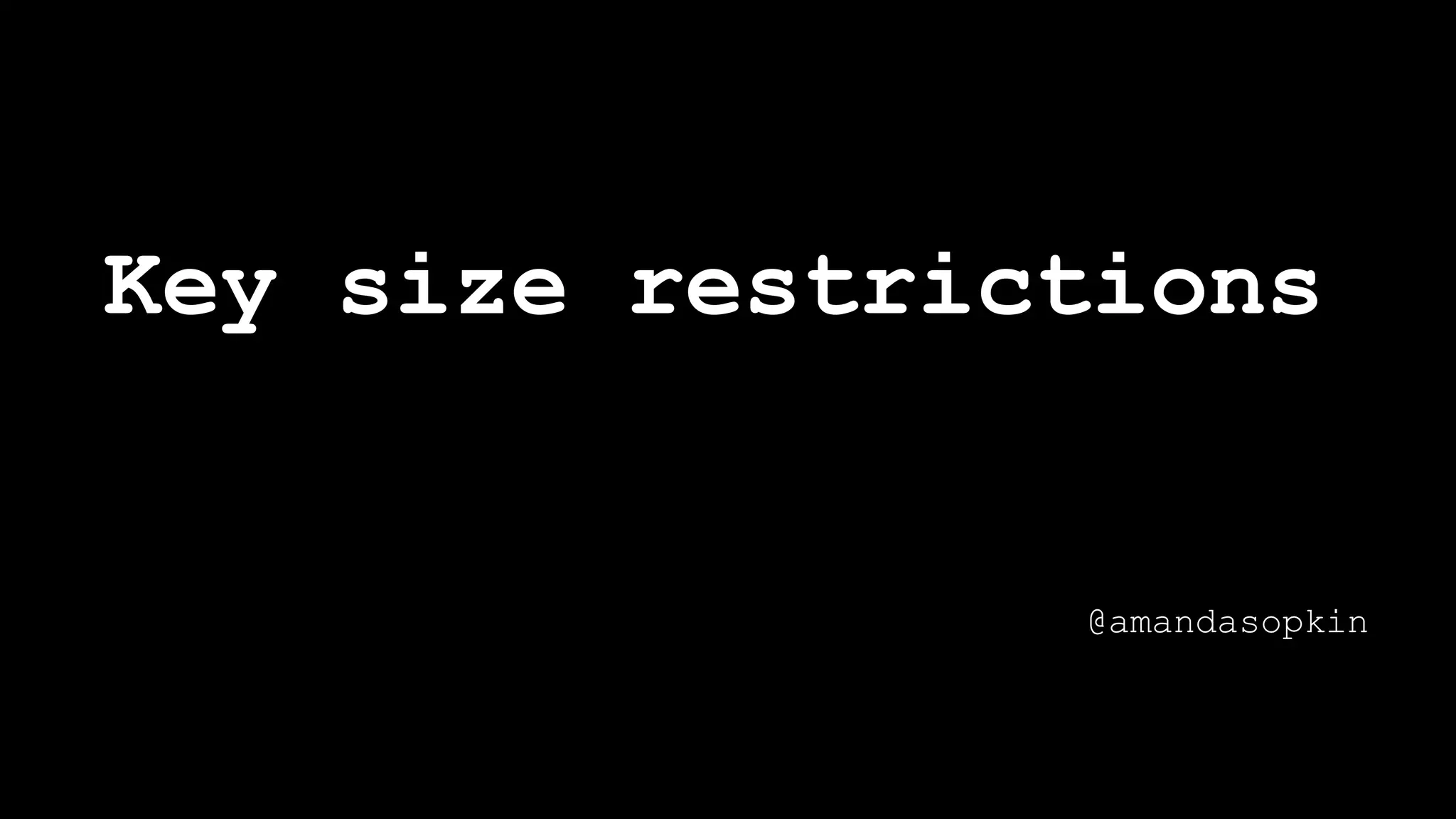 Key size restrictions
@amandasopkin
 