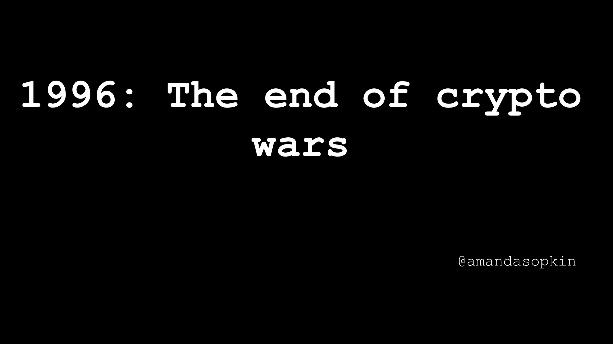 1996: The end of crypto
wars
@amandasopkin
 