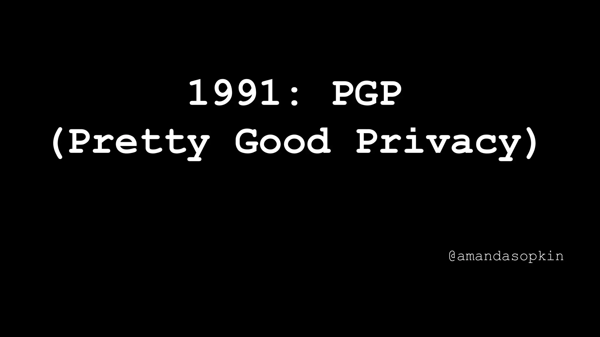 1991: PGP
(Pretty Good Privacy)
@amandasopkin
 