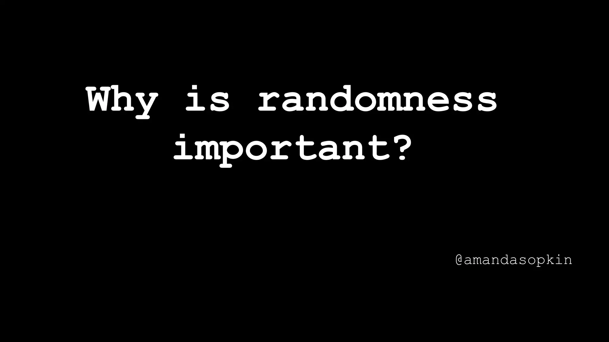 Why is randomness
important?
@amandasopkin
 