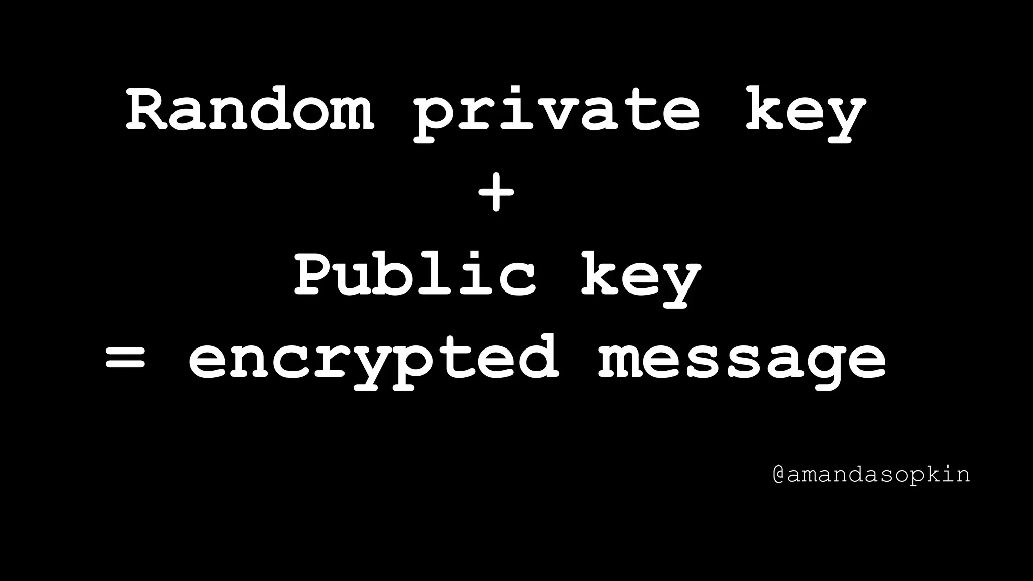 Random private key
+
Public key
= encrypted message
@amandasopkin
 