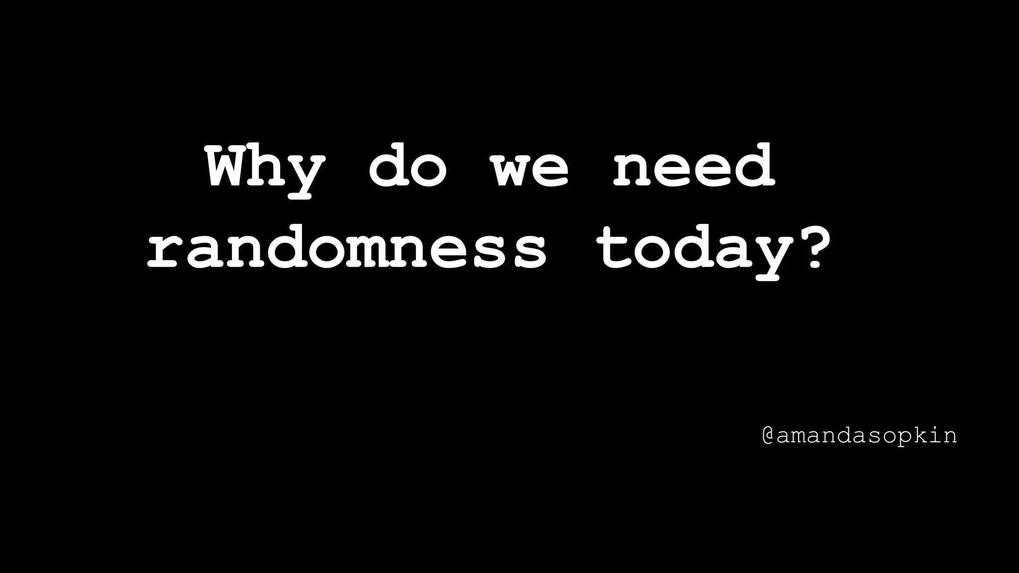 Why do we need
randomness today?
@amandasopkin
 