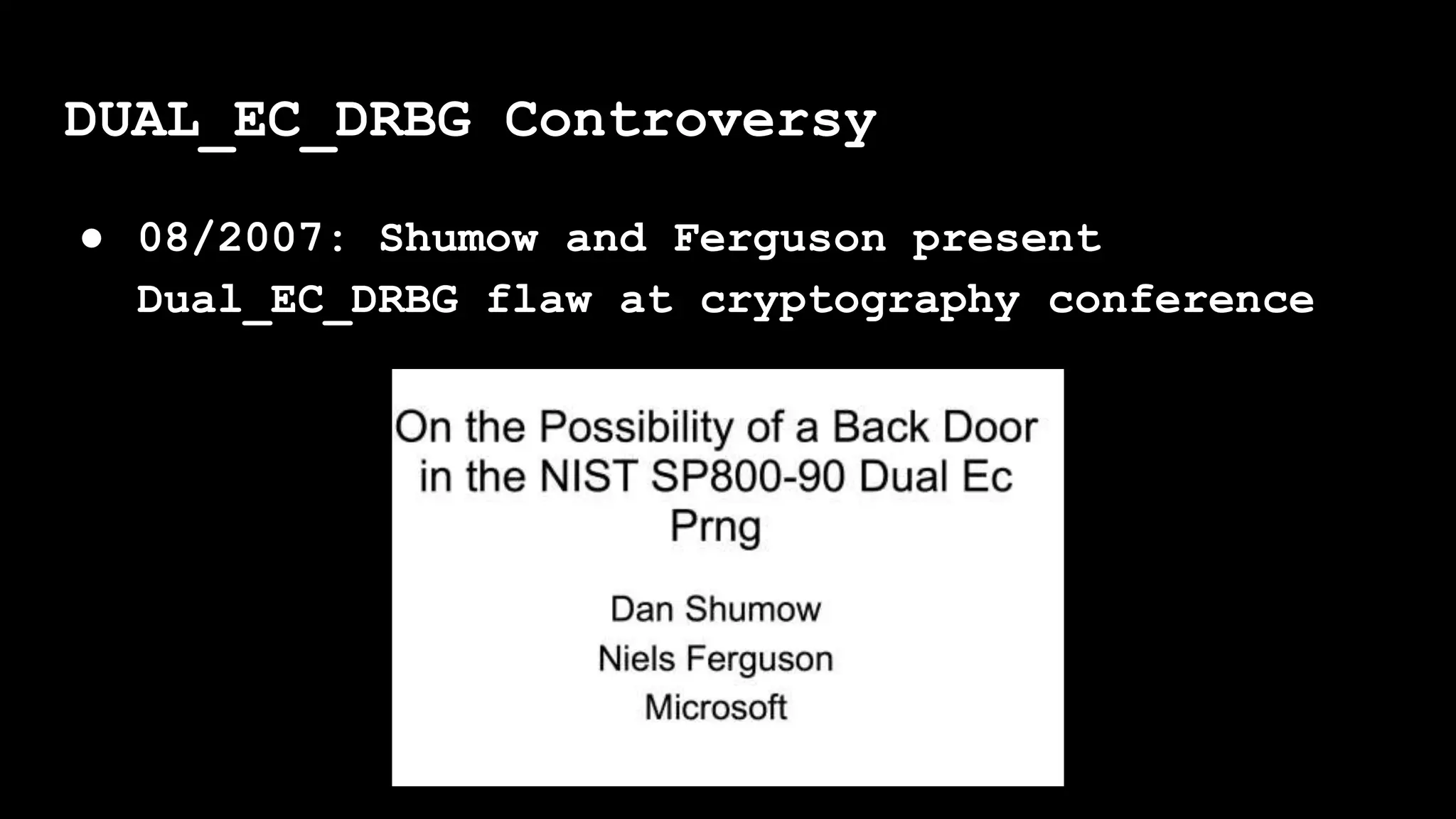 ● 08/2007: Shumow and Ferguson present
Dual_EC_DRBG flaw at cryptography conference
DUAL_EC_DRBG Controversy
 
