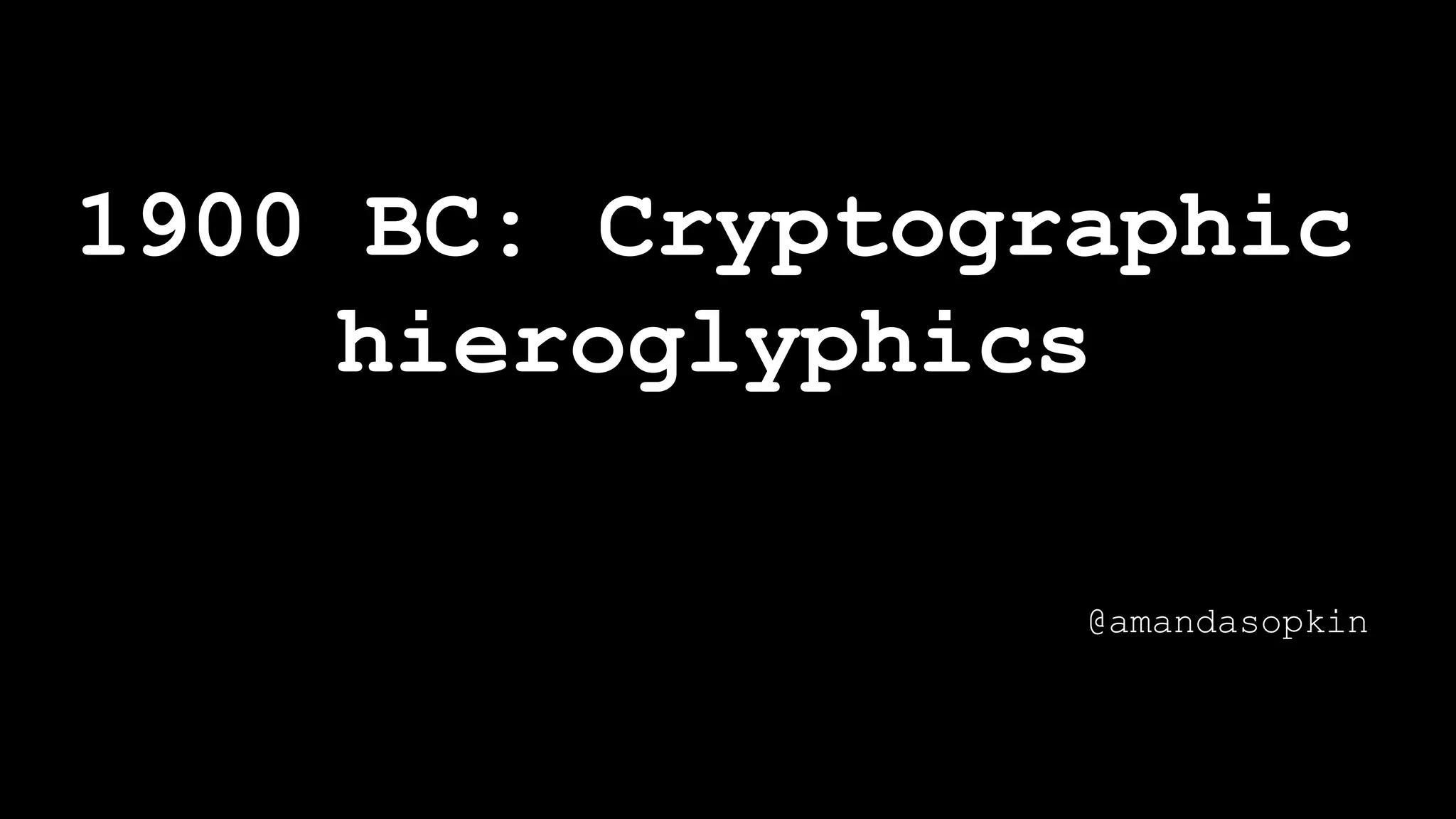 1900 BC: Cryptographic
hieroglyphics
@amandasopkin
 