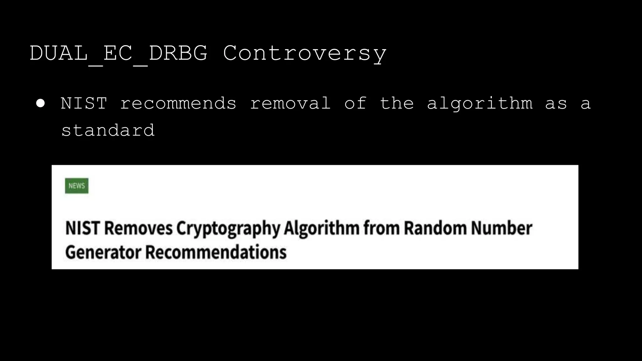 ● NIST recommends removal of the algorithm as a
standard
DUAL_EC_DRBG Controversy
 