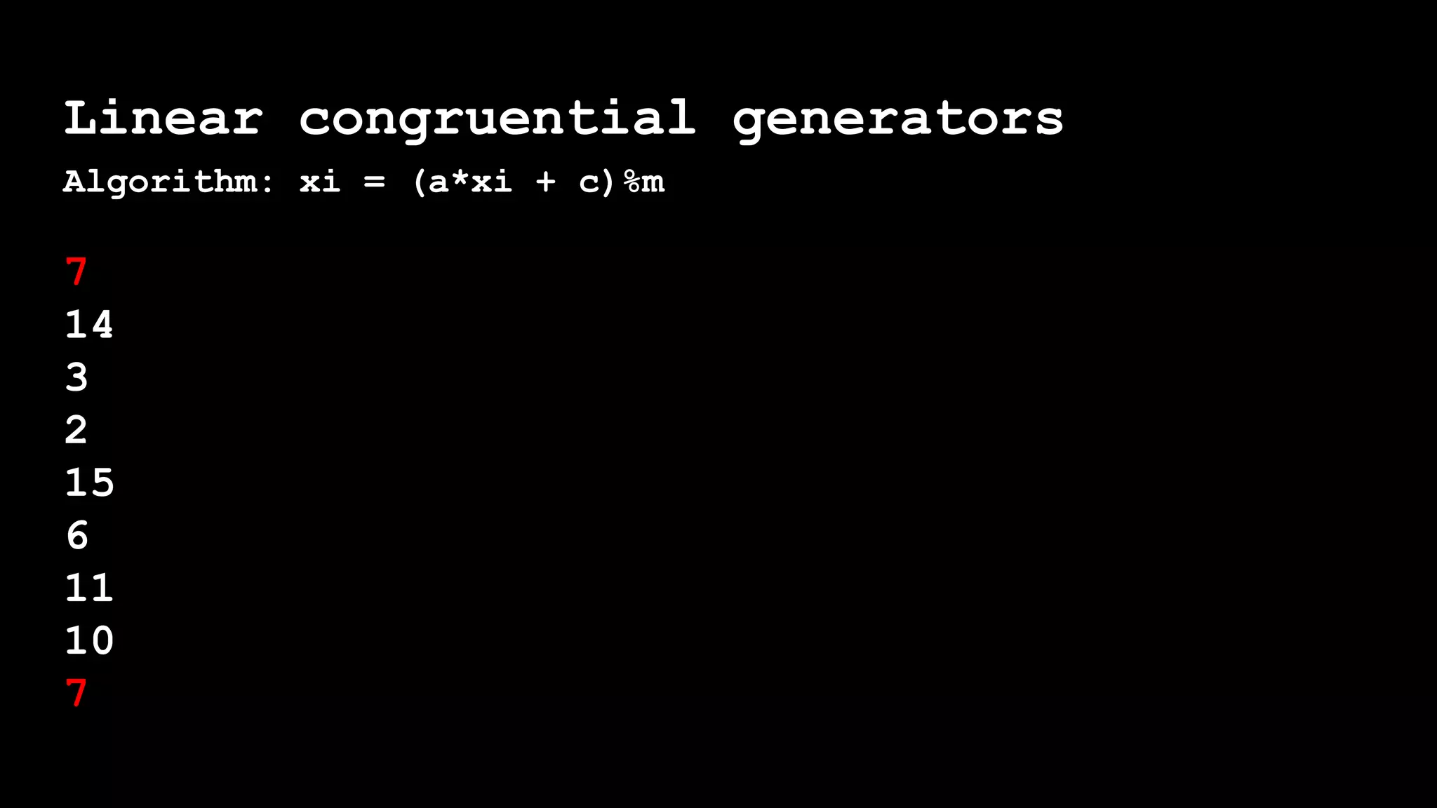 Linear congruential generators
Algorithm: xi = (a*xi + c)%m
7
14
3
2
15
6
11
10
7
 