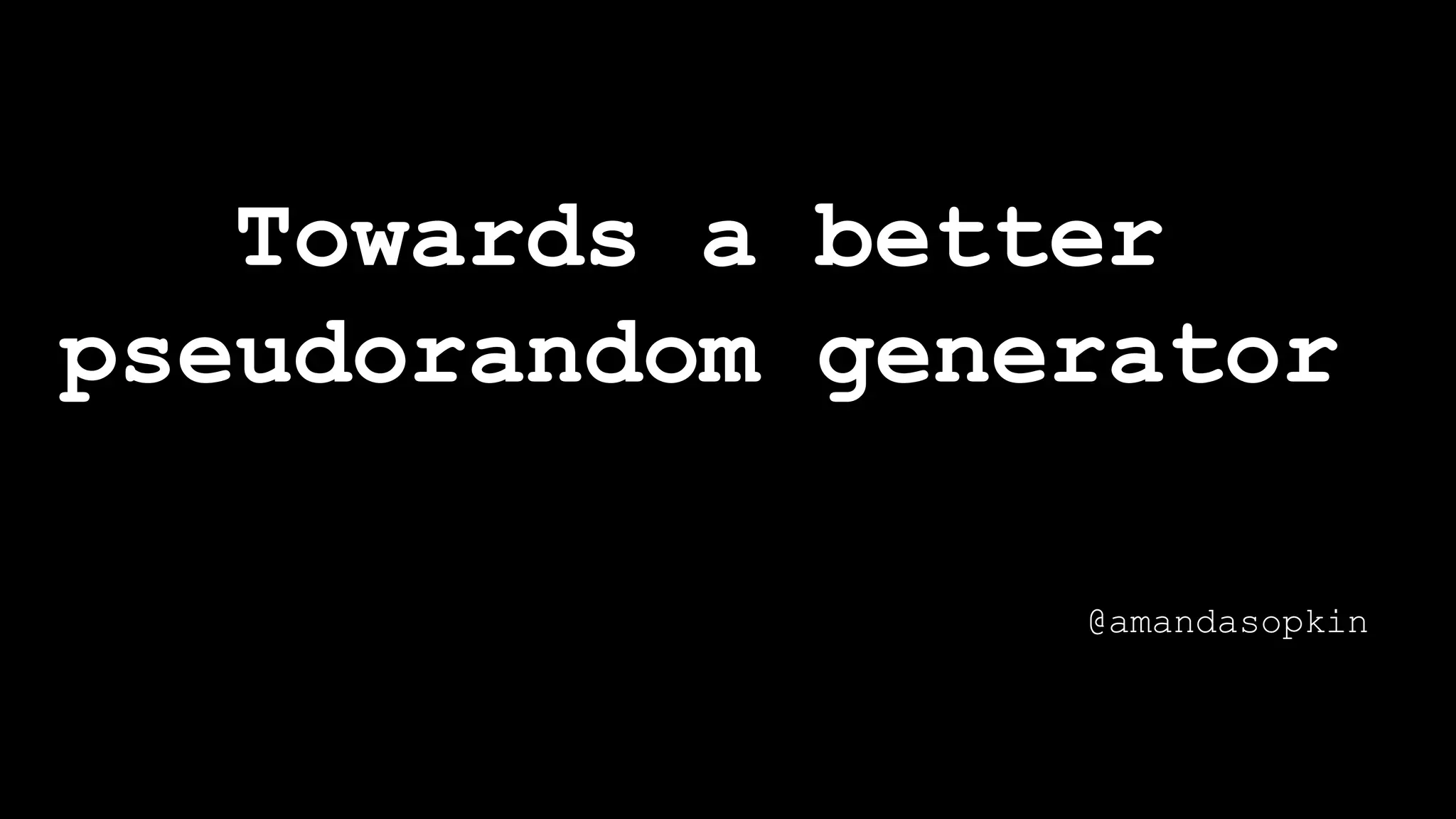 Towards a better
pseudorandom generator
@amandasopkin
 