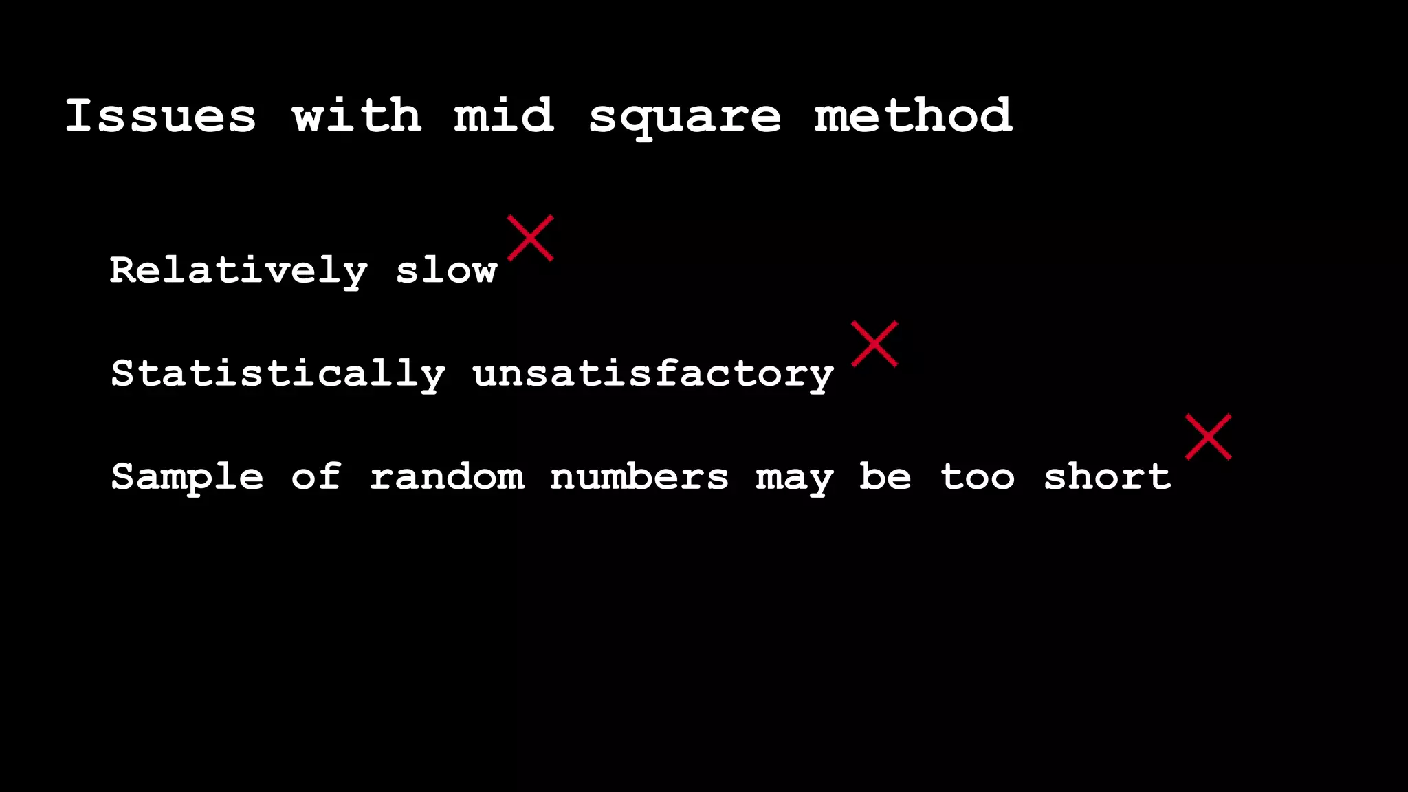 Issues with mid square method
Relatively slow
Statistically unsatisfactory
Sample of random numbers may be too short
 
