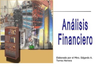 Análisis Financiero Elaborado por el Mtro. Edgardo A. Torres Herrera 