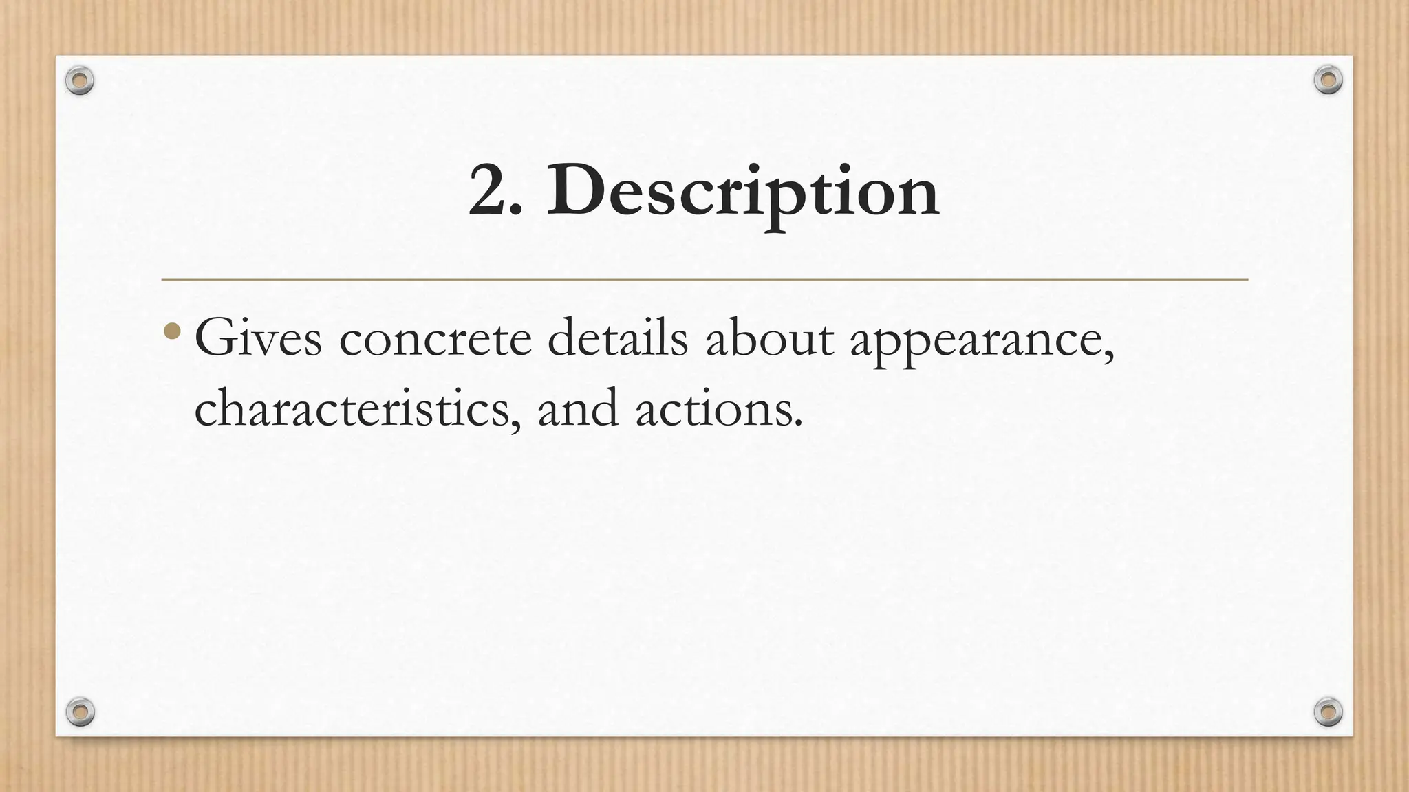 2. Description
•Gives concrete details about appearance,
characteristics, and actions.
 