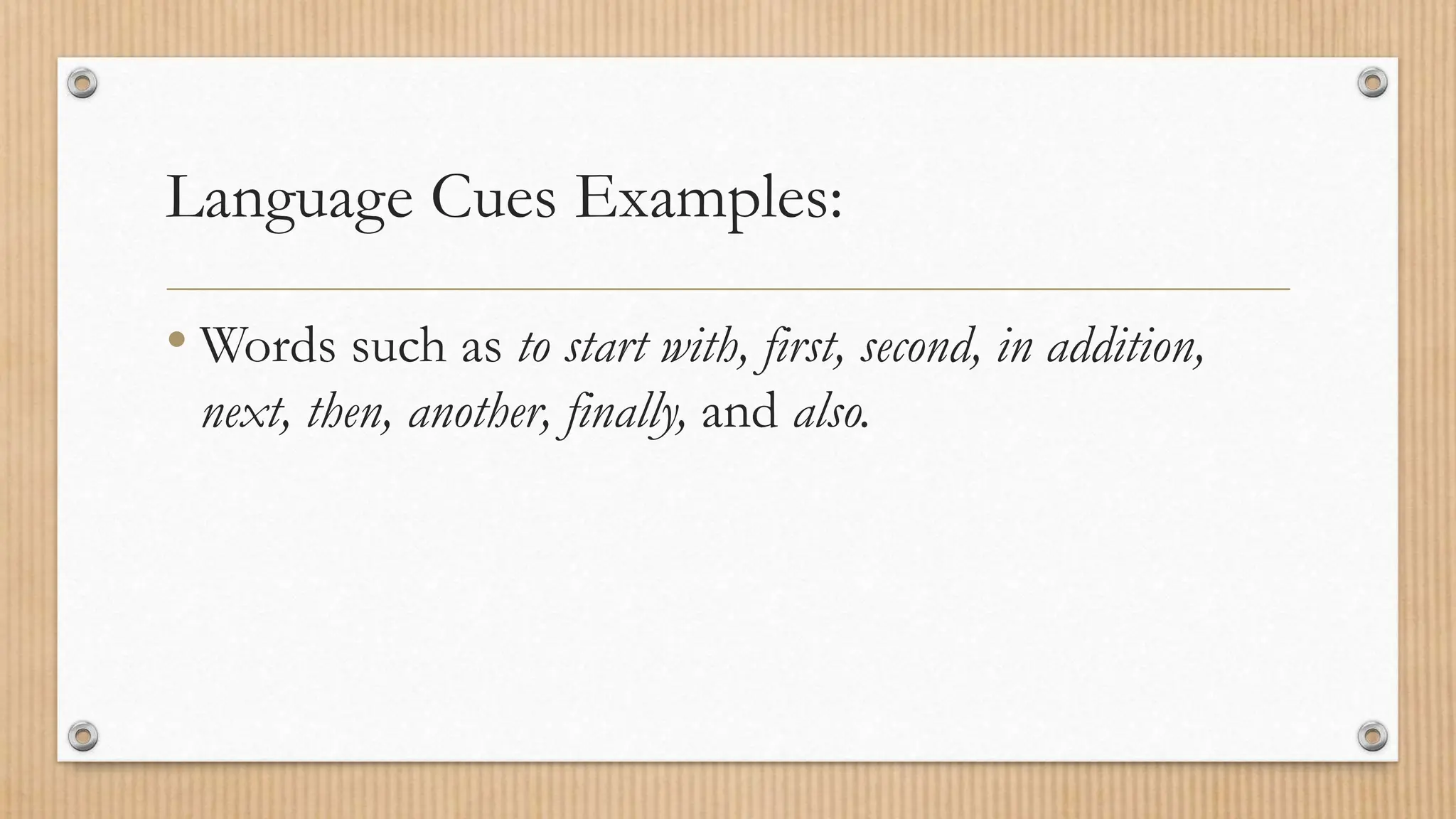 Language Cues Examples:
• Words such as to start with, first, second, in addition,
next, then, another, finally, and also.
 