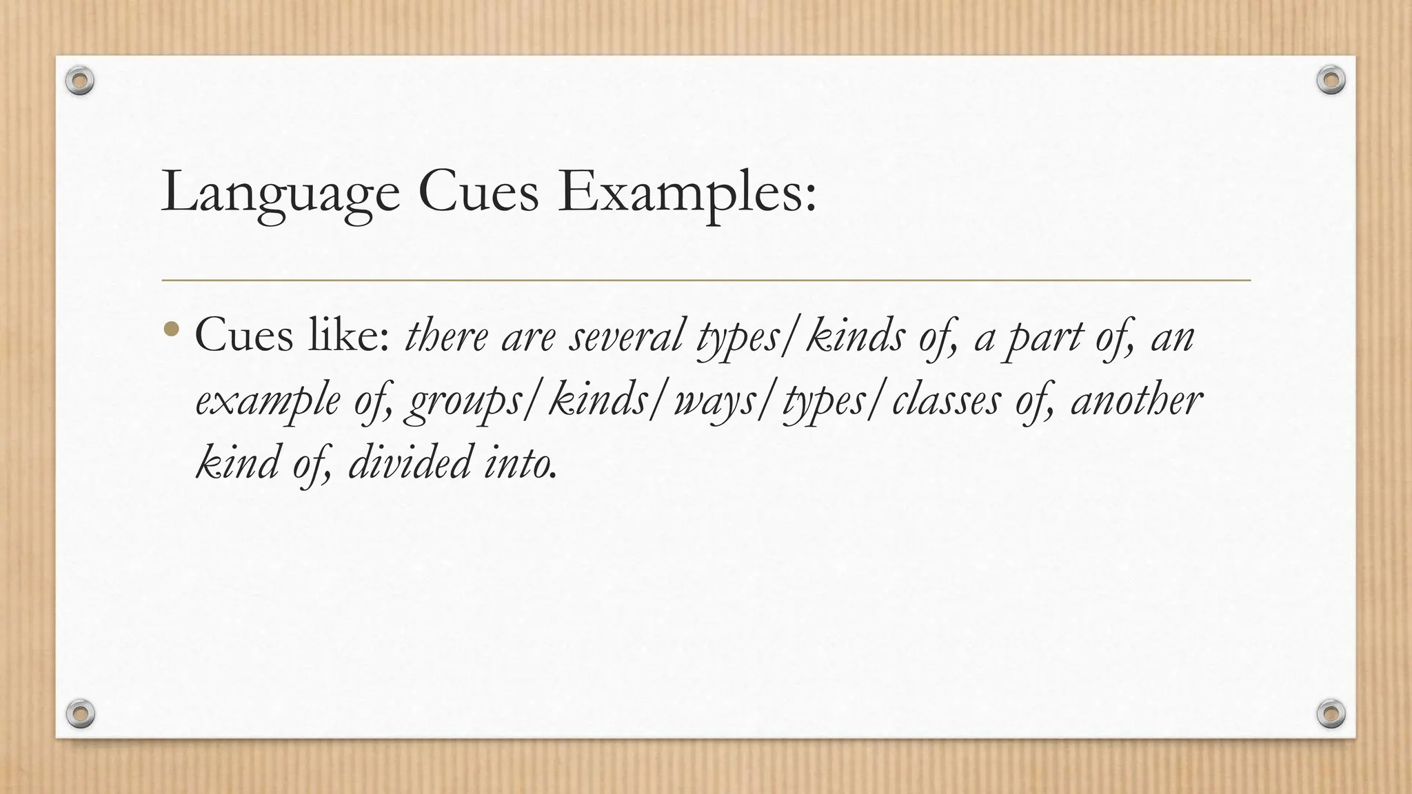 Language Cues Examples:
• Cues like: there are several types/kinds of, a part of, an
example of, groups/kinds/ways/types/classes of, another
kind of, divided into.
 