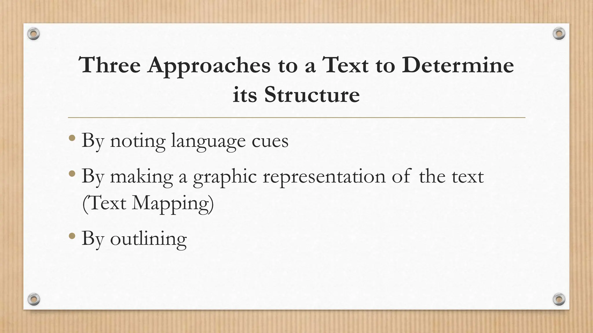 Three Approaches to a Text to Determine
its Structure
• By noting language cues
• By making a graphic representation of the text
(Text Mapping)
• By outlining
 