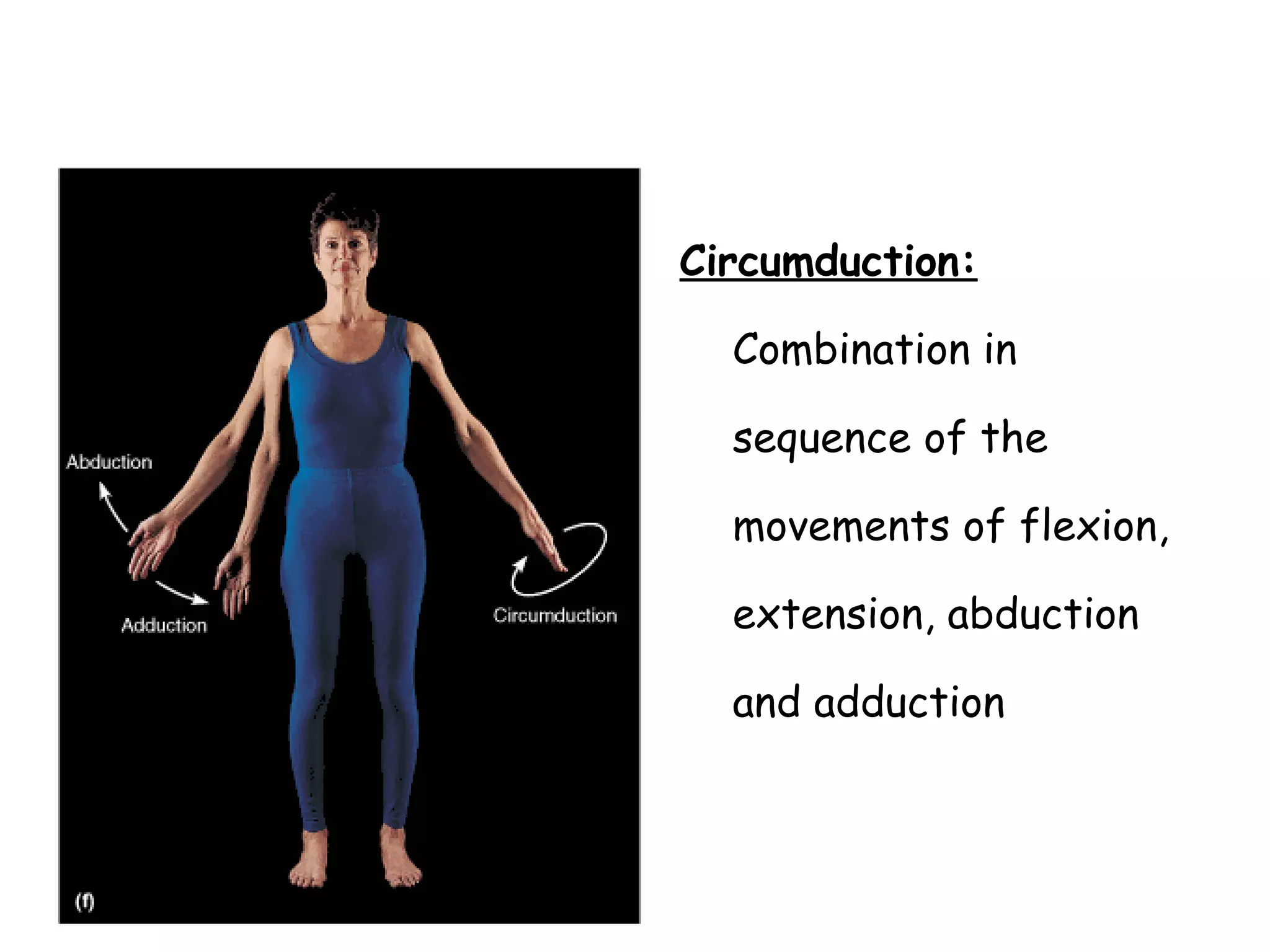 Circumduction:   Combination in sequence of the movements of flexion, extension, abduction and adduction 