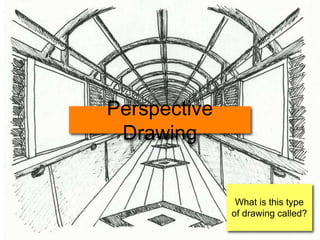What is this type
of drawing called?
Perspective
Drawing
 