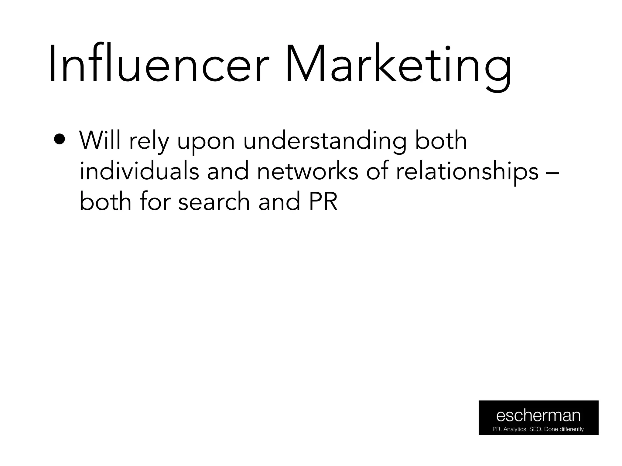 • Will rely upon understanding both
individuals and networks of relationships –
both for search and PR
Influencer Marketing
 