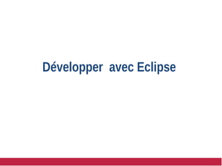 Développer avec Eclipse
 