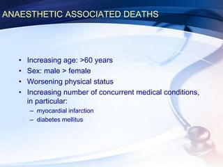 ANAESTHETIC ASSOCIATED DEATHS
• Increasing age: >60 years
• Sex: male > female
• Worsening physical status
• Increasing number of concurrent medical conditions,
in particular:
– myocardial infarction
– diabetes mellitus
 