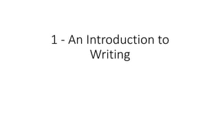 1 - An Introduction to
Writing
 