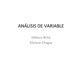 ANÁLISIS DE VARIABLE
Débora Brito
Eliziane Chagas
 