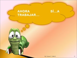 Dra. Vanessa V. Valdés S. AHORA SÍ…A TRABAJAR... 