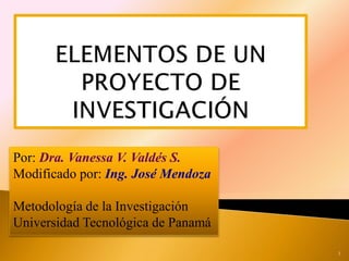 Por: Dra. Vanessa V. Valdés S.
Modificado por: Ing. José Mendoza
Metodología de la Investigación
Universidad Tecnológica de Panamá
1
 