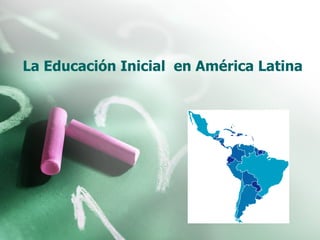 La Educación Inicial  en América Latina 