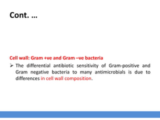 Cont. …
Examples of Gram-positive bacteria are:
› Bacillus, Clostridium, Corynebacterium, Enterococcus, Erysipelothrix,
Pneumococcus, Staphylococcus, and Streptococcus.
Examples of Gram-negative bacteria are:
› Bordetella, Brucella, Escherichia coli, Haemophilus, Leptospira, Neisseria,
Pasteurella, Proteus, Pseudomonas, Salmonella, Serpulina hyodysenteriae,
Shigella, and Vibrio.
 