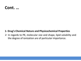 Cont. …
› Pharmacokinetics PK (absorption, distribution, metabolism and excretion) of an
antimicrobial drug are governed largely by;
1. Drug’s chemical nature and physicochemical properties.
2. Drug’s concentration at the site of infection.
 