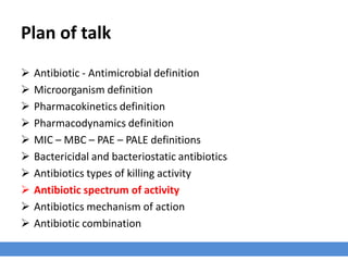 Cont. …
Time-dependent killing activity include:
1. β-lactams
2. Macrolides
3. Tetracyclines
4. Trimethoprim–sulfonamide combinations
5. Chloramphenicol
6. Glycopeptides
Concentration-dependent killing action includes:
1. Aminoglycosides
2. Fluoroquinolones
3. Metronidazole
 
