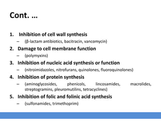 Antibiotics Mechanisms of Action
› Antimicrobial agents demonstrate 5 major mechanisms of action, these mechanisms,
with examples of each type, are as follows:
 