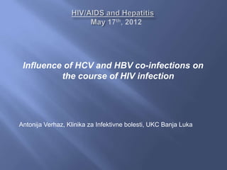 Influence of HCV and HBV co-infections on
          the course of HIV infection




Antonija Verhaz, Klinika za Infektivne bolesti, UKC Banja Luka
 