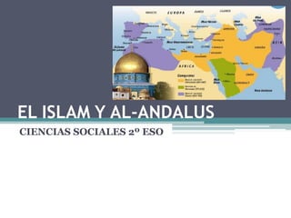 EL ISLAM Y AL-ANDALUS 
CIENCIAS SOCIALES 2º ESO 
( I ) 
 