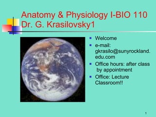 Anatomy & Physiology I-BIO 110 Dr. G. Krasilovsky ,[object Object],[object Object],[object Object],[object Object]