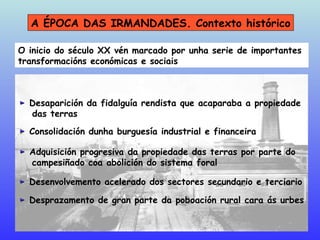 A ÉPOCA DAS IRMANDADES. Contexto histórico ►   Desaparición da fidalguía rendista que acaparaba a propiedade das terras  ►...