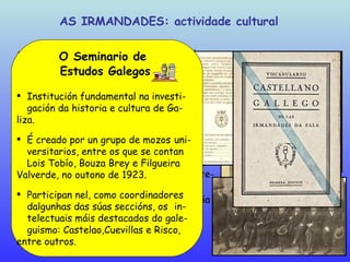 <ul><ul><li>Potencian o uso do galego en todo tipo de ámbitos: ensino, xustiza, prensa, actos públicos, tradución de obras...