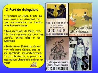 <ul><li>O Partido Galeguista </li></ul><ul><li>Fundado en 1931, froito da  confluencia de diversas for- zas nacionalistas ...