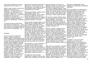 19
era um fator de “aviltamento dos mais
respeitados líderes da cidade”. (14)
Convêm, porém, nuançar um pouco esta
imagem de Sócrates como um
“gracejador”, um “tirador de sarro” ou um
“proto-cínico”, que conduziria a uma
concepção do filósofo como um cômico
provocador e nada mais — o que seria um
empobrecimento de sua figura.
Lembremos, por exemplo, que no Livro V
da República Sócrates manifesta-se
contrário aos “gracejadores”, sustentando
que
“É insensato aquele que julga ridícula
outra coisa que não seja o mal (…) e que
tenta excitar o riso tomando para objeto de
suas zombarias outro espetáculo que não
seja a loucura e a perversidade”. (15)
EUTÍFRON
Um bom exemplo do procedimento
refutativo socrático encontra-se no
Eutífron, diálogo em que Sócrates dialoga
com um sacerdote que se encaminha para
o tribunal para acusar seu próprio pai pelo
homicídio de um empregado. Este texto
platônico já flagra Sócrates na fase final
de sua vida, quando ele já havia sido
“indiciado” por Meleto e preparava-se para
ir a julgamento; tanto que se lermos na
sequência o Eutífron, a Apologia, o Críton
e o Fédon, notamos que estes quatro
diálogos constituem um pormenorizado
relato “romanceado” da “via-crúcis”
socrática, por assim dizer, incluindo seu
julgamento, sua fala no tribunal e sua
condenação à morte (Apologia), sua
temporada na prisão e a frustrada
tentativa de seus amigos de persuadi-lo a
fugir (Críton), e enfim a cena em que
Sócrates bebe a cicuta depois de “edificar”
seus discípulos quanto à questão da
imortalidade da alma (Fédon).
Destes quatro diálogos, o Eutífron possui
a peculiaridade de ser o mais
incisivamente refutativo, já que o filósofo
conduz seu interlocutor não só a um
estado de confusão, mas a uma “evasão”:
o questionado prefere fugir da conversa a
prosseguir arguindo com Sócrates.
Como de praxe, Sócrates dialoga com um
interlocutor que é reputado sábio ou que
tem a orgulhosa presunção de sê-lo.
“Afirmas que conheces mais do qualquer
outra pessoa a respeito de matérias
atinentes aos deuses”, diz a Eutífron um
Sócrates que soa irônico e provocativo
(16). Eutífron, que possui plena convicção
de que sabe distinguir o Bem do Mal, o pio
do ímpio, o sagrado do profano, verá que
o diálogo com o filósofo o conduz ao
desnorteio, quando antes de seu caminho
se cruzar com o de Sócrates parecia não
ter dúvida alguma de estar agindo de
modo idôneo e moralmente irreprochável
ao acusar seu próprio pai de homicídio.
“Se não tivesses um claro conhecimento
do religioso e do irreligioso”, diz-lhe
Sócrates, “decerto não terias ousado
processar teu velho pai por homicídio em
defesa de um servo. Terias temido o risco
de incorrer na ira dos deuses no receio de
uma conduta incorreta e te sentirias
envergonhado diante dos homens.” (17)
A situação que os dois discutem
representa uma espécie de dilema moral
para um filho, confrontado com seu dever
cívico de denunciar um crime e sua
fidelidade ao próprio pai. Eutífron, dando
primazia à um certo senso de “dever”
moral sobre a lealdade sanguínea, dirige-
se ao tribunal para prestar queixa contra o
próprio pai, que havia lançado um de seus
servos numa vala, depois que este havia
matado um homem numa briga. O servo,
sem água ou comida, acabou falecendo.
No decorrer do debate, Sócrates solicita
de seu interlocutor que lhe dê uma noção
geral de “piedade”, e não somente
exemplos de ações pias ou ímpias: “eu
não lhe havia pedido que me ensinasse
uma ou duas das muitas ações pias, e sim
a feição (êidos) mesma pela qual tudo que
é piedoso é piedoso” (18).
Eutífron, a princípio, sustenta a tese de
que tudo aquilo que é agradável aos
deuses é piedoso, e que, pelo contrário,
comete uma impiedade todo aquele que
age de um modo que desagrada aos
deuses. O que Sócrates lhe mostra é que
este argumento, que até teria chances de
se sustentar num contexto monoteísta,
mostra-se frágil e contraditório no universo
religioso grego dominado pelo politeísmo,
em que concebia-se que os deuses
podiam muito bem discordar e brigar entre
si.
“Não seria de se surpreender”, argumenta
Sócrates, “se ao punires teu pai como
estás fazendo estivesses realizando uma
ação cara a Zeus, mas odiosa a Cronos e
Urano, e cara a Hefaístos, mas odiosa a
Hera”. (19) Eutífron admite que Sócrates
tem razão e vê esfacelar-se, portanto, a
definição que havia fornecido de “ato
piedoso”. Ambos partem em busca de um
conceito melhor de “piedade”, que
possuísse a universalidade sempre
requerida por Sócrates para uma definição
satisfatória.
Os dois se enredam em debates sobre o
que representaria aquilo que agrada ou
desagrada a todos os deuses, sem
exceção, e que poderia servir como
definição do ato piedoso perfeito.
Inspeccionam a natureza do “comércio”
entre homens e deuses, em que
sacrifícios, oferendas e preces humanas
são dedicadas aàs divindades. Afinal,
Sócrates vê seu interlocutor praticar uma
“fuga” do debate, provavelmente por
sentir-se incapaz de fornecer ao filósofo
respostas que o satisfizessem: “Indo
embora me deixas abatido e órfão da
grande esperança que nutria de aprender
de ti o que é o religioso e o que não é,
podendo livrar-me da ação pública movida
por Meleto mostrando-lhe que obtive
sabedoria acerca de assuntos divinos de
Eutífron, não sendo mais vítima da
ignorância que me leva a ser descuidado
e inovador em relação a essas
coisas…”.(20)
A antipatia e o ódio que Sócrates
despertou em muitos de seus
contemporâneos, e que se explica em
parte por sua ironia, seu abstencionismo
político, sua tendência a “destronar”
homens reputados como sábios, talvez se
explique também por uma certa postura
anti-democrática que um comentador
moderno como I. F. Stone diagnosticou no
filósofo. Sabe-se que, como exposto na
República de Platão, a “cidade ideal” seria
gerida por um filósofo-rei; ou seja, a
democracia ateniense como existia na era
de Sócrates deveria ser substituída por
uma espécie de “aristocracia do saber”,
 