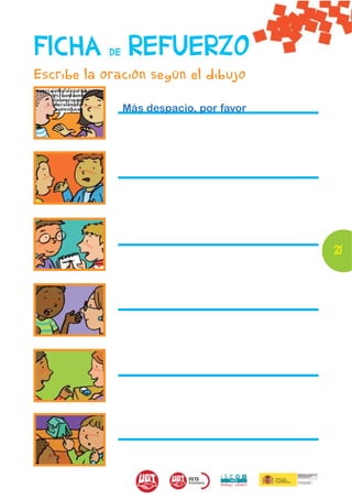 FICHA       DE    REFUERZO
Escribe la oración según el dibujo

                 Más despacio, por favor




                                           21
 