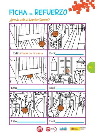 FICHA         DE   REFUERZO
¿Dónde está el hámster Ramón?




  Está al lado de la cama   Está



                                   69




 Está                       Está




 Está                       Está
 