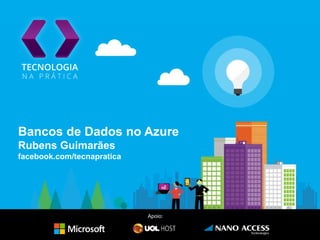 Bancos de Dados no Azure
Rubens Guimarães
facebook.com/tecnapratica
Apoio:
 