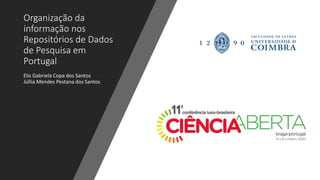 Organização da
informação nos
Repositórios de Dados
de Pesquisa em
Portugal
Elis Gabriela Copa dos Santos
Júllia Mendes Pestana dos Santos
 